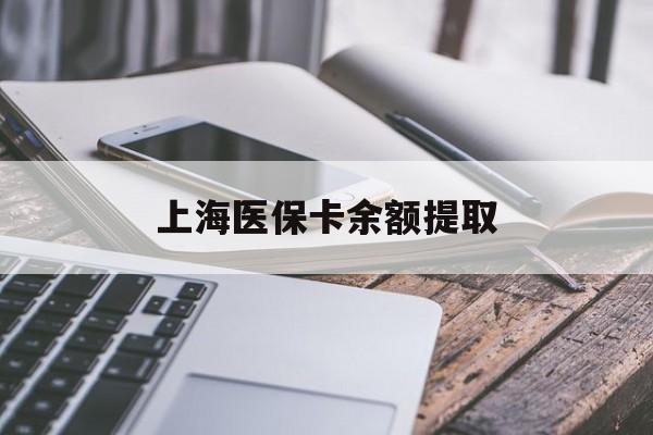 洛阳上海医保卡余额提取(上海医保卡余额提取方法)