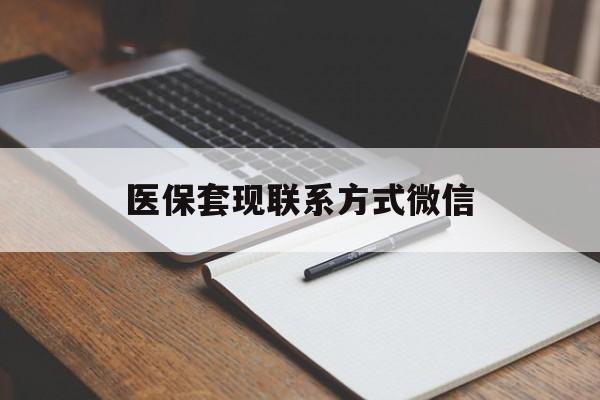洛阳医保套现联系方式微信(医保套现的联系方式)
