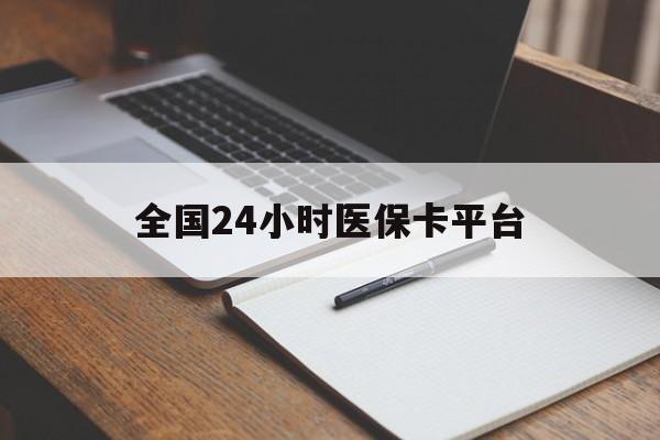 洛阳全国24小时医保卡平台(24小时医疗免费咨询)