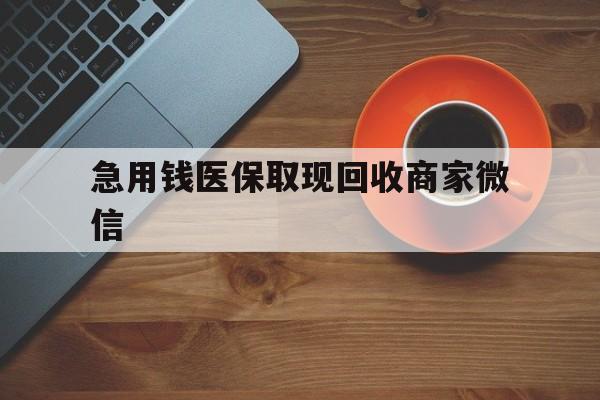 洛阳急用钱医保取现回收商家微信(石家庄急用钱套医保卡联系方式渠道)