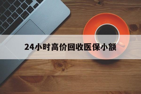 洛阳24小时高价回收医保小额(求一个套医保卡的黄牛)