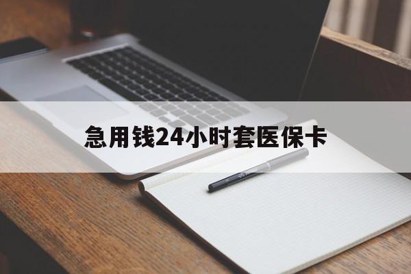 洛阳急用钱24小时套医保卡(医保卡看病怎么报销)